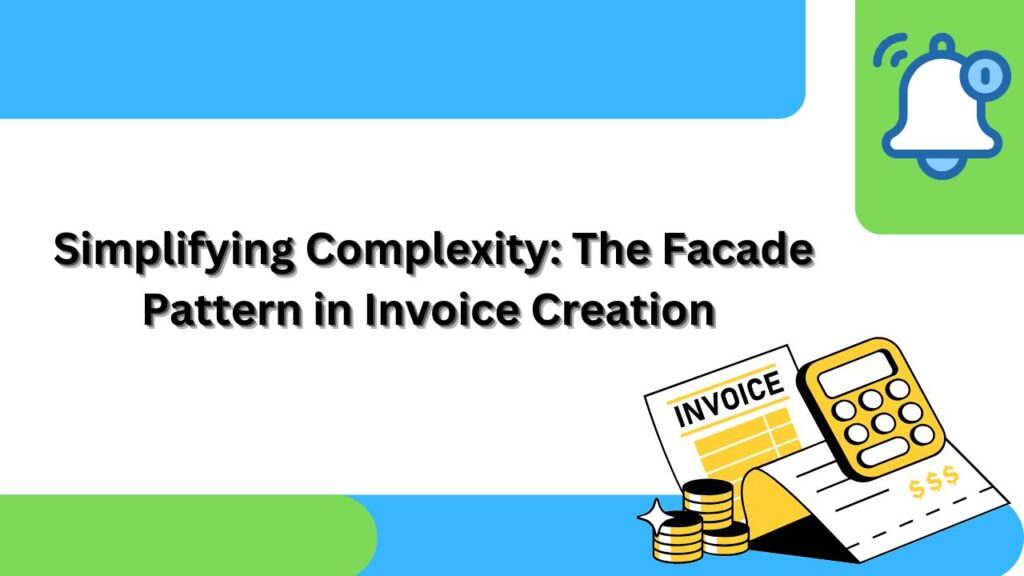Simplifying Complexity: The Facade Pattern in Invoice Creation | Ahmed ...